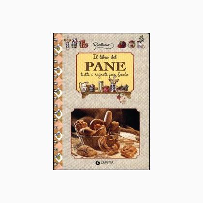 Il libro del pane. Tutti i segreti per farlo