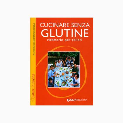 Cucinare senza glutine. Ricettario per celiaci